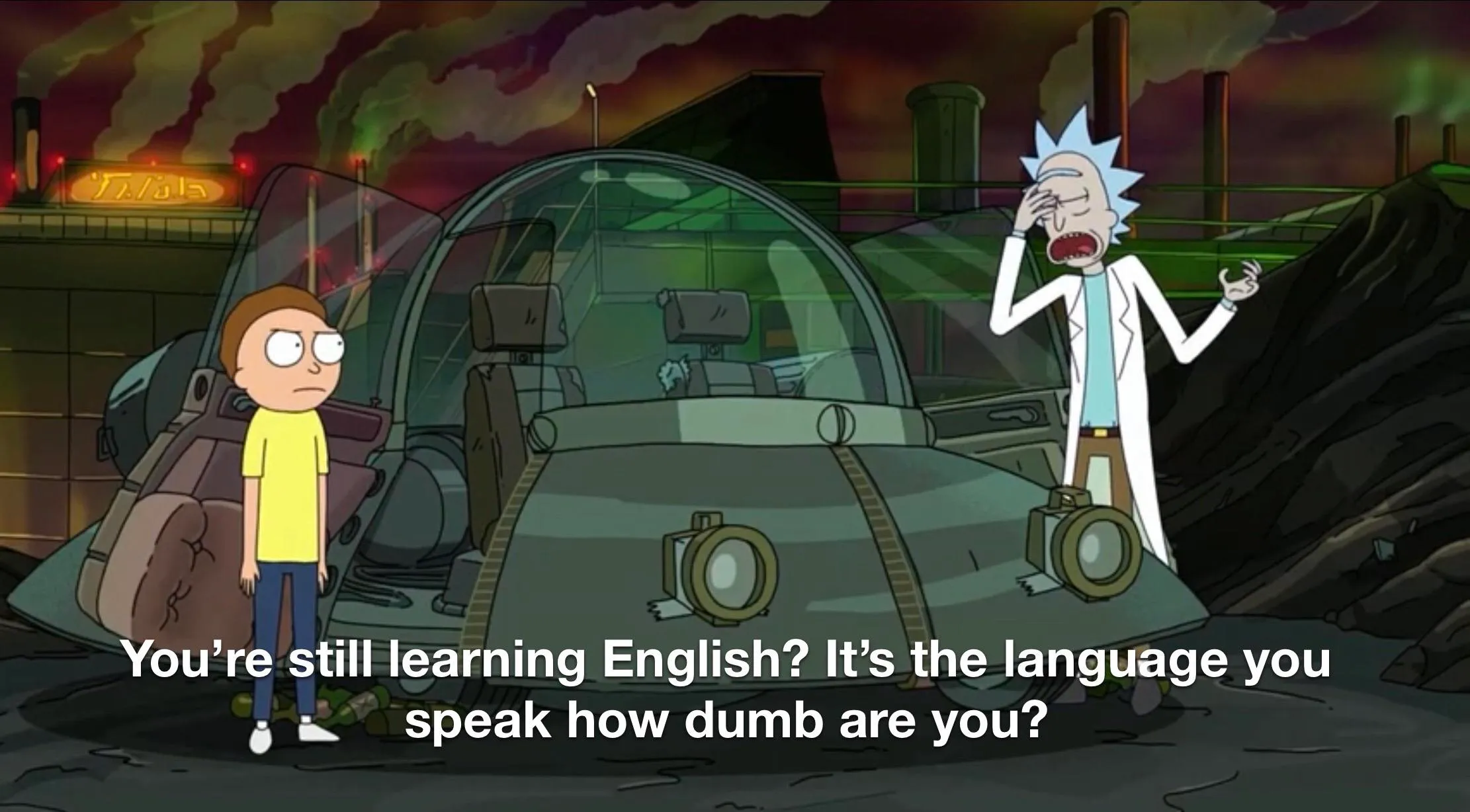 Rick and Morty: You're still learning English? The language you speak? - when AI figures out pop-culture integration, we be fucked.